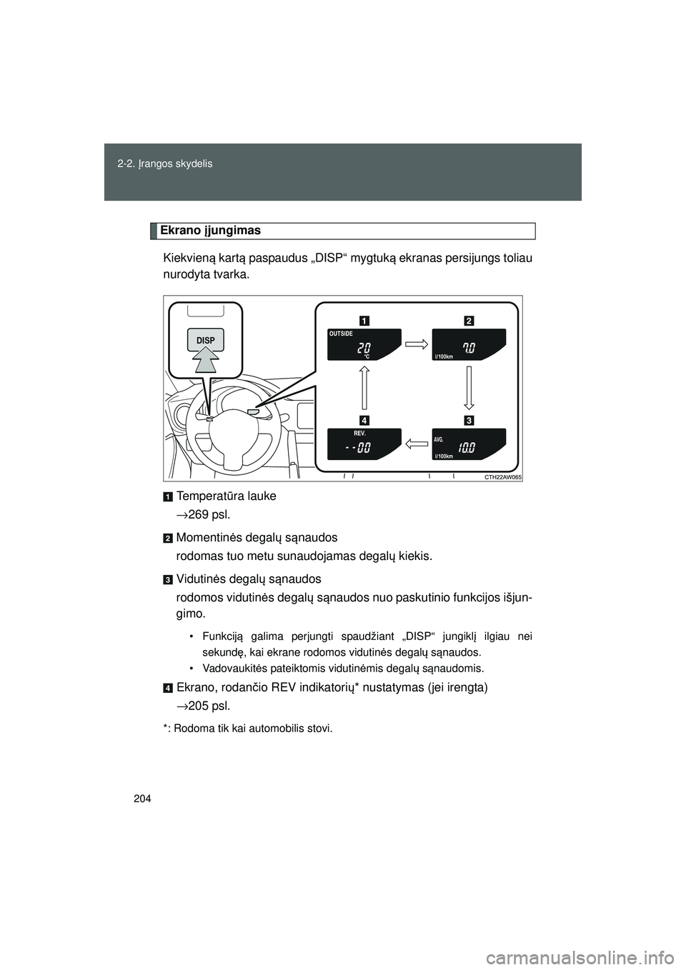 TOYOTA GT86 2015 Eksploatavimo vadovas (in Lithuanian)
204
2-2.
Įrangos skydelis
GT86_LT
Ekrano įjungimas
Kiekvien ą kart ą paspaudus „DISP“ mygtuk ą ekranas persijungs toliau
nurodyta tvarka.
Te m p e r a t ūra lauke
→ 269 psl.
Momentin ė TOYOTA GT86 2015 Eksploatavimo vadovas (in Lithuanian)
204
2-2.
Įrangos skydelis
GT86_LT
Ekrano įjungimas
Kiekvien ą kart ą paspaudus „DISP“ mygtuk ą ekranas persijungs toliau
nurodyta tvarka.
Te m p e r a t ūra lauke
→ 269 psl.
Momentin ė
