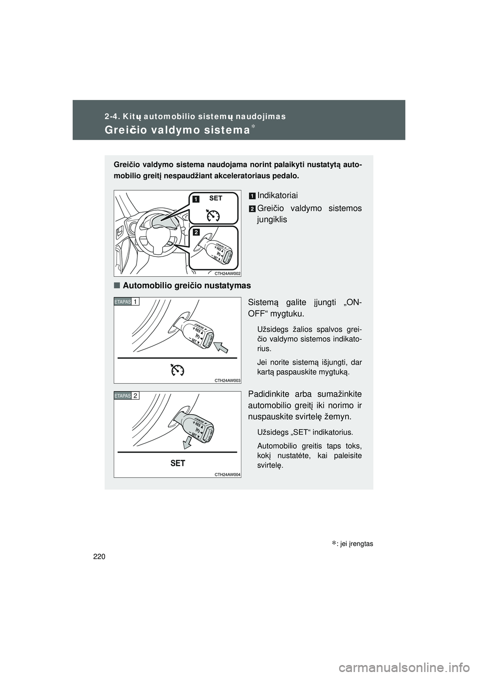TOYOTA GT86 2015  Eksploatavimo vadovas (in Lithuanian) 
220
GT86_LT
2-4. Kitų automobilio sistem ų naudojimas
Grei čio valdymo sistema∗
Grei čio valdymo sistema naudojam a norint palaikyti nustatytą auto-
mobilio greit į nespaudžiant akceleratori