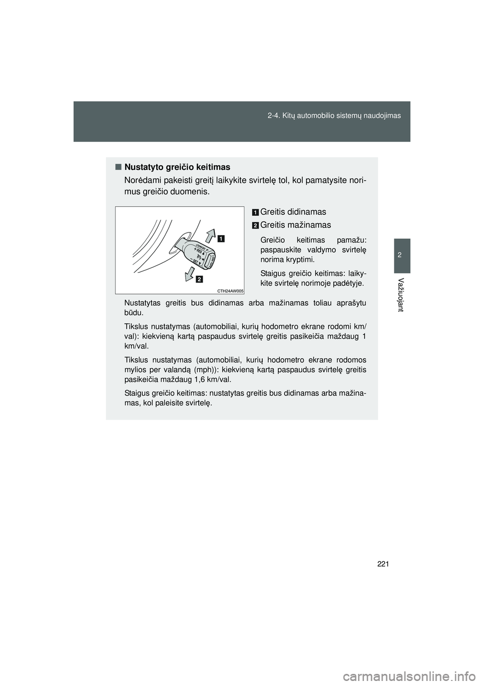 TOYOTA GT86 2015 Eksploatavimo vadovas (in Lithuanian)
221
2-4. Kit
ų automobilio sistem ų naudojimas
2
Važiuojant
GT86_LT
■ Nustatyto grei čio keitimas
Nor ėdami pakeisti greit į laikykite svirtel ę tol, kol pamatysite nori-
mus grei čio duome TOYOTA GT86 2015 Eksploatavimo vadovas (in Lithuanian)
221
2-4. Kit
ų automobilio sistem ų naudojimas
2
Važiuojant
GT86_LT
■ Nustatyto grei čio keitimas
Nor ėdami pakeisti greit į laikykite svirtel ę tol, kol pamatysite nori-
mus grei čio duome