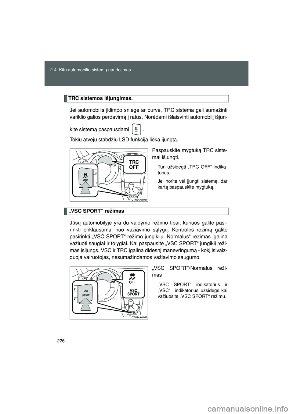 TOYOTA GT86 2015 Eksploatavimo vadovas (in Lithuanian)
226
2-4. Kit
ų automobilio sistem ų naudojimas
GT86_LT
TRC sistemos išjungimas.
Jei automobilis įklimpo sniege ar purve, TRC sistema gali sumažinti
variklio galios perdavim ą į ratus. Nor ėd TOYOTA GT86 2015 Eksploatavimo vadovas (in Lithuanian)
226
2-4. Kit
ų automobilio sistem ų naudojimas
GT86_LT
TRC sistemos išjungimas.
Jei automobilis įklimpo sniege ar purve, TRC sistema gali sumažinti
variklio galios perdavim ą į ratus. Nor ėd