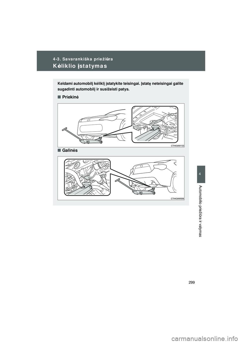 TOYOTA GT86 2015 Eksploatavimo vadovas (in Lithuanian)
299
4-3. Savarankiška priežiūra
4
Automobilio prieži ūra ir valymas
FT86_EE
K ėliklio įstatymas
Keldami automobil į k ėlikl į į statykite teisingai. Įstat ę neteisingai galite
sugadint TOYOTA GT86 2015 Eksploatavimo vadovas (in Lithuanian)
299
4-3. Savarankiška priežiūra
4
Automobilio prieži ūra ir valymas
FT86_EE
K ėliklio įstatymas
Keldami automobil į k ėlikl į į statykite teisingai. Įstat ę neteisingai galite
sugadint