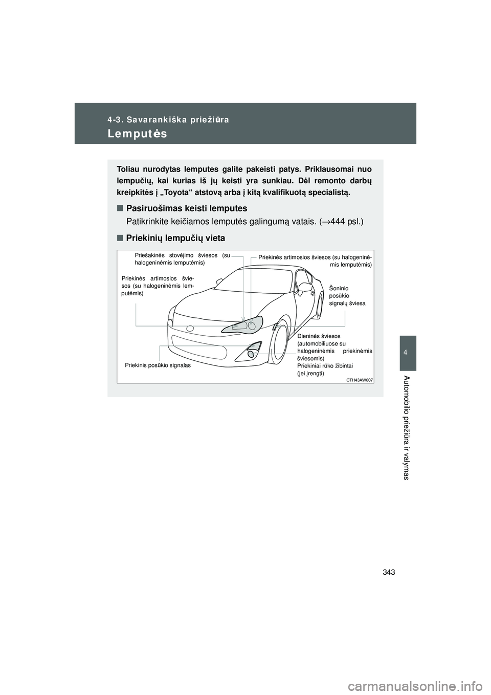 TOYOTA GT86 2015 Eksploatavimo vadovas (in Lithuanian)
343
4-3. Savarankiška priežiūra
4
Automobilio prieži ūra ir valymas
FT86_EE
Lemput ės
Toliau nurodytas lemputes galite pakeisti patys. Priklausomai nuo
lempu čių , kai kurias iš j ų keisti TOYOTA GT86 2015 Eksploatavimo vadovas (in Lithuanian)
343
4-3. Savarankiška priežiūra
4
Automobilio prieži ūra ir valymas
FT86_EE
Lemput ės
Toliau nurodytas lemputes galite pakeisti patys. Priklausomai nuo
lempu čių , kai kurias iš j ų keisti