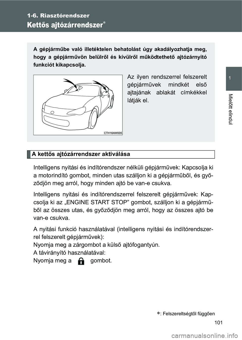 TOYOTA GT86 2016 Kezelési útmutató (in Hungarian) 101
1
1-6. Riasztórendszer
Mielőtt elindul
Kettős ajtózárrendszer
A kettős ajtózárrendszer aktiválása
Intelligens nyitási és indítórendszer nélküli gépjárművek: Kapcsolja ki
a mo TOYOTA GT86 2016 Kezelési útmutató (in Hungarian) 101
1
1-6. Riasztórendszer
Mielőtt elindul
Kettős ajtózárrendszer
A kettős ajtózárrendszer aktiválása
Intelligens nyitási és indítórendszer nélküli gépjárművek: Kapcsolja ki
a mo