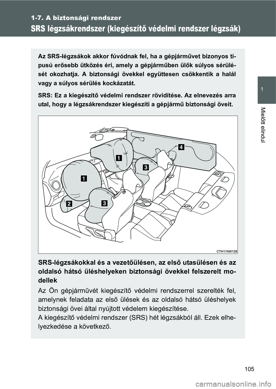 TOYOTA GT86 2016 Kezelési útmutató (in Hungarian) 105
1
1-7. A biztonsági rendszer
Mielőtt elindul
SRS légzsákrendszer (kiegészítő védelmi rendszer légzsák)
Az SRS-légzsákok akkor fúvódnak fel, ha a gépjárművet bizonyos tí-
pusú er TOYOTA GT86 2016 Kezelési útmutató (in Hungarian) 105
1
1-7. A biztonsági rendszer
Mielőtt elindul
SRS légzsákrendszer (kiegészítő védelmi rendszer légzsák)
Az SRS-légzsákok akkor fúvódnak fel, ha a gépjárművet bizonyos tí-
pusú er