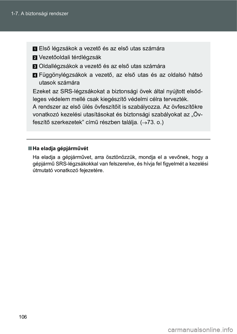 TOYOTA GT86 2016 Kezelési útmutató (in Hungarian) 106 1-7. A biztonsági rendszer
Ha eladja gépjárművét
Ha eladja a gépjárművet, arra ösztönözzük, mondja el a vevőnek, hogy a
gépjármű SRS-légzsákokkal van felszerelve, és hívja f TOYOTA GT86 2016 Kezelési útmutató (in Hungarian) 106 1-7. A biztonsági rendszer
Ha eladja gépjárművét
Ha eladja a gépjárművet, arra ösztönözzük, mondja el a vevőnek, hogy a
gépjármű SRS-légzsákokkal van felszerelve, és hívja f