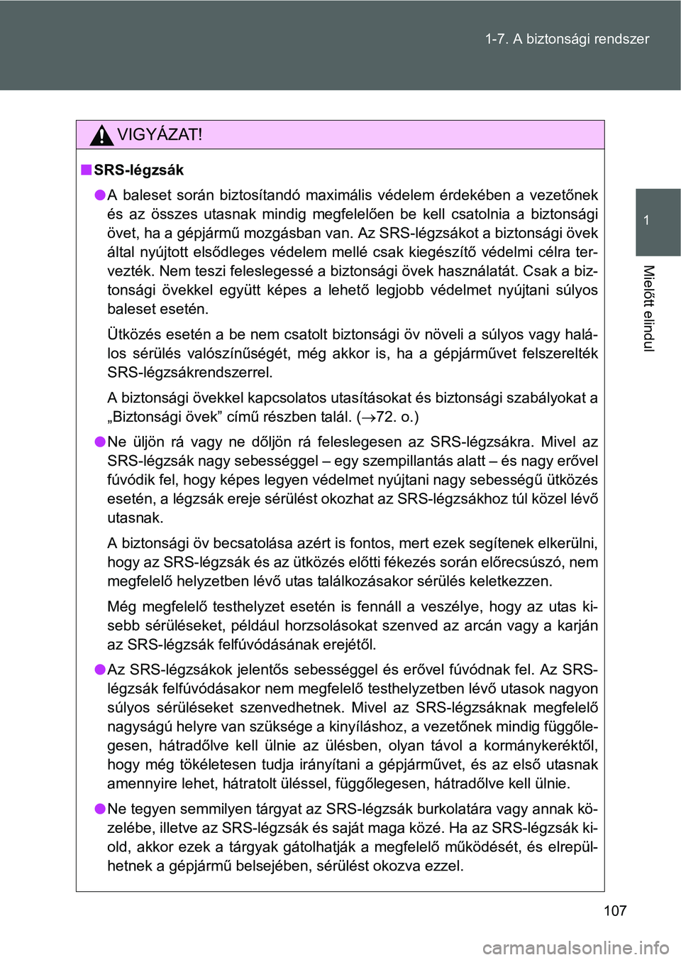 TOYOTA GT86 2016 Kezelési útmutató (in Hungarian) 107 1-7. A biztonsági rendszer
1
Mielőtt elindul
VIGYÁZAT!
SRS-légzsák
A baleset során biztosítandó maximális védelem érdekében a vezetőnek
és az összes utasnak mindig megfelelőe TOYOTA GT86 2016 Kezelési útmutató (in Hungarian) 107 1-7. A biztonsági rendszer
1
Mielőtt elindul
VIGYÁZAT!
SRS-légzsák
A baleset során biztosítandó maximális védelem érdekében a vezetőnek
és az összes utasnak mindig megfelelőe