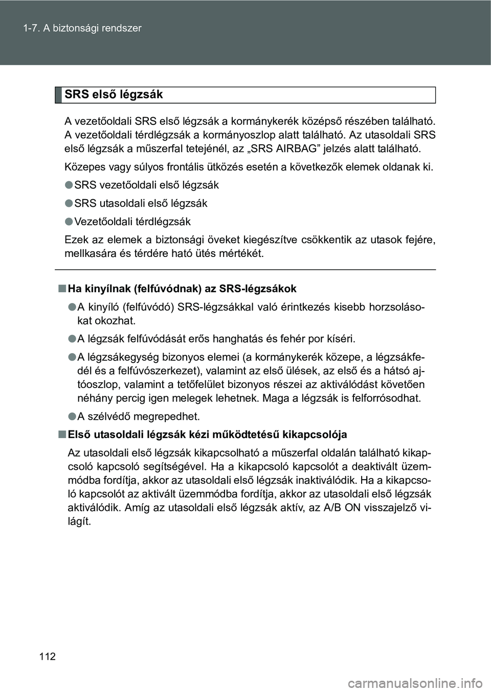 TOYOTA GT86 2016 Kezelési útmutató (in Hungarian) 112 1-7. A biztonsági rendszer
SRS első légzsák
A vezetőoldali SRS első légzsák a kormánykerék középső részében található.
A vezetőoldali térdlégzsák a kormányoszlop alatt talál TOYOTA GT86 2016 Kezelési útmutató (in Hungarian) 112 1-7. A biztonsági rendszer
SRS első légzsák
A vezetőoldali SRS első légzsák a kormánykerék középső részében található.
A vezetőoldali térdlégzsák a kormányoszlop alatt talál