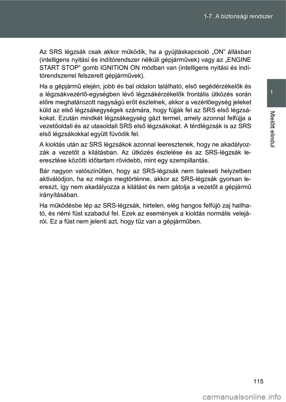 TOYOTA GT86 2016 Kezelési útmutató (in Hungarian) 115 1-7. A biztonsági rendszer
1
Mielőtt elindul
Az SRS légzsák csak akkor működik, ha a gyújtáskapcsoló „ON” állásban
(intelligens nyitási és indítórendszer nélküli gépjárműve TOYOTA GT86 2016 Kezelési útmutató (in Hungarian) 115 1-7. A biztonsági rendszer
1
Mielőtt elindul
Az SRS légzsák csak akkor működik, ha a gyújtáskapcsoló „ON” állásban
(intelligens nyitási és indítórendszer nélküli gépjárműve