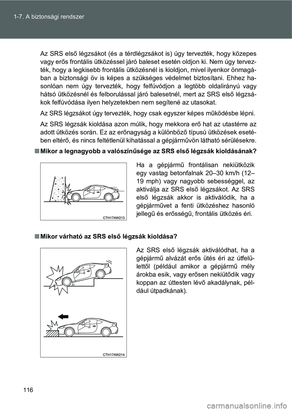 TOYOTA GT86 2016 Kezelési útmutató (in Hungarian) 116 1-7. A biztonsági rendszer
Az SRS első légzsákot (és a térdlégzsákot is) úgy tervezték, hogy közepes
vagy erős frontális ütközéssel járó baleset esetén oldjon ki. Nem úgy terve TOYOTA GT86 2016 Kezelési útmutató (in Hungarian) 116 1-7. A biztonsági rendszer
Az SRS első légzsákot (és a térdlégzsákot is) úgy tervezték, hogy közepes
vagy erős frontális ütközéssel járó baleset esetén oldjon ki. Nem úgy terve