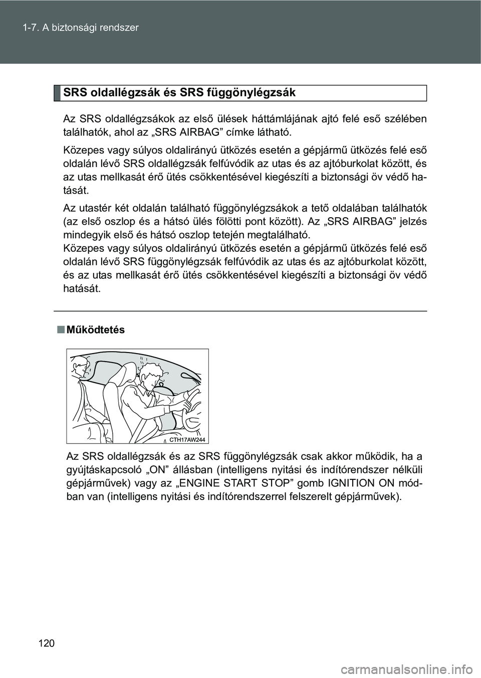 TOYOTA GT86 2016 Kezelési útmutató (in Hungarian) 120 1-7. A biztonsági rendszer
SRS oldallégzsák és SRS függönylégzsák
Az SRS oldallégzsákok az első ülések háttámlájának ajtó felé eső szélében
találhatók, ahol az „SRS AIRBA TOYOTA GT86 2016 Kezelési útmutató (in Hungarian) 120 1-7. A biztonsági rendszer
SRS oldallégzsák és SRS függönylégzsák
Az SRS oldallégzsákok az első ülések háttámlájának ajtó felé eső szélében
találhatók, ahol az „SRS AIRBA
