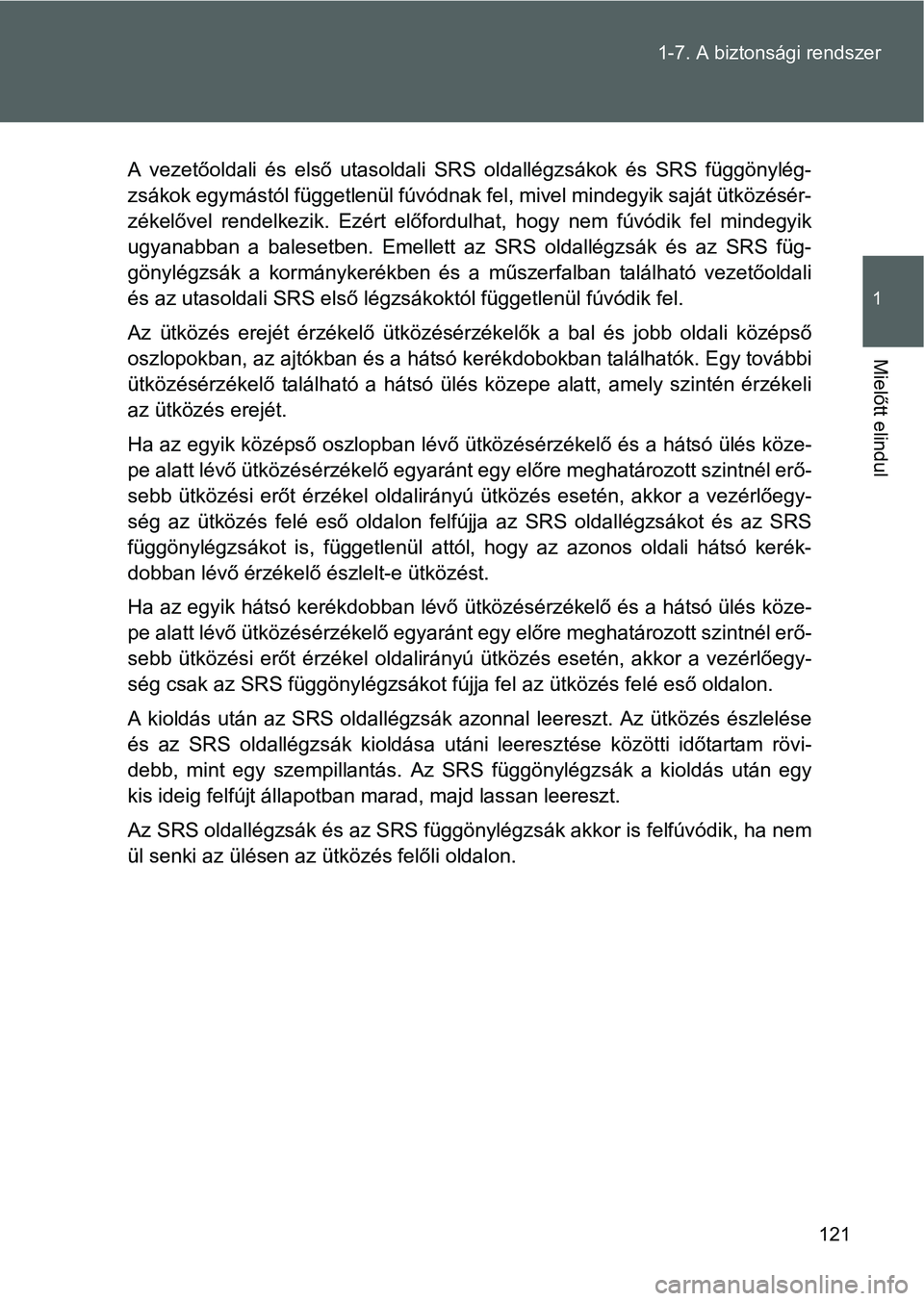 TOYOTA GT86 2016 Kezelési útmutató (in Hungarian) 121 1-7. A biztonsági rendszer
1
Mielőtt elindul
A vezetőoldali és első utasoldali SRS oldallégzsákok és SRS függönylég-
zsákok egymástól függetlenül fúvódnak fel, mivel mindegyik sa TOYOTA GT86 2016 Kezelési útmutató (in Hungarian) 121 1-7. A biztonsági rendszer
1
Mielőtt elindul
A vezetőoldali és első utasoldali SRS oldallégzsákok és SRS függönylég-
zsákok egymástól függetlenül fúvódnak fel, mivel mindegyik sa