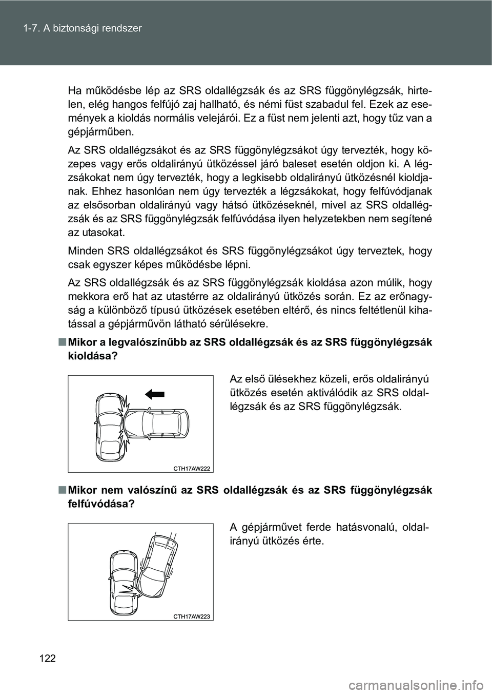 TOYOTA GT86 2016 Kezelési útmutató (in Hungarian) 122 1-7. A biztonsági rendszer
Ha működésbe lép az SRS oldallégzsák és az SRS függönylégzsák, hirte-
len, elég hangos felfújó zaj hallható, és némi füst szabadul fel. Ezek az ese-
m TOYOTA GT86 2016 Kezelési útmutató (in Hungarian) 122 1-7. A biztonsági rendszer
Ha működésbe lép az SRS oldallégzsák és az SRS függönylégzsák, hirte-
len, elég hangos felfújó zaj hallható, és némi füst szabadul fel. Ezek az ese-
m