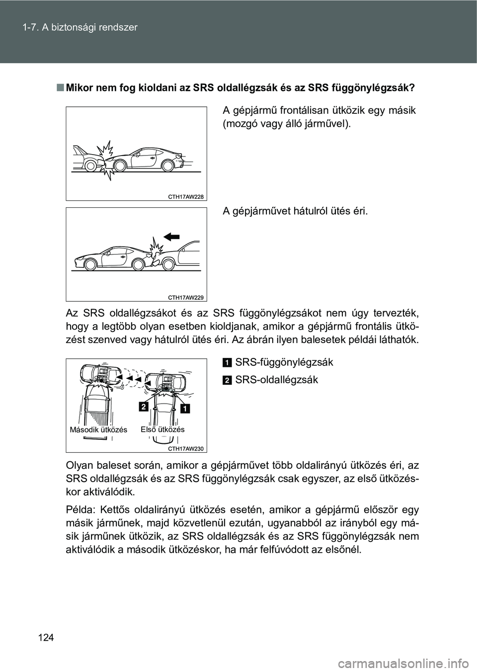 TOYOTA GT86 2016 Kezelési útmutató (in Hungarian) 124 1-7. A biztonsági rendszer
Mikor nem fog kioldani az SRS oldallégzsák és az SRS függönylégzsák?
Az SRS oldallégzsákot és az SRS függönylégzsákot nem úgy tervezték,
hogy a legt TOYOTA GT86 2016 Kezelési útmutató (in Hungarian) 124 1-7. A biztonsági rendszer
Mikor nem fog kioldani az SRS oldallégzsák és az SRS függönylégzsák?
Az SRS oldallégzsákot és az SRS függönylégzsákot nem úgy tervezték,
hogy a legt