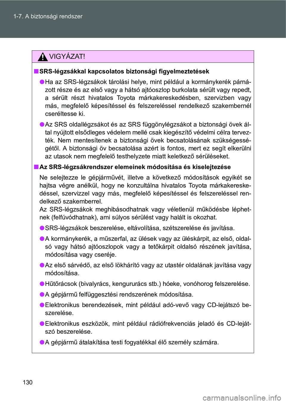 TOYOTA GT86 2016 Kezelési útmutató (in Hungarian) 130 1-7. A biztonsági rendszer
VIGYÁZAT!
SRS-légzsákkal kapcsolatos biztonsági figyelmeztetések
Ha az SRS-légzsákok tárolási helye, mint például a kormánykerék párná-
zott része TOYOTA GT86 2016 Kezelési útmutató (in Hungarian) 130 1-7. A biztonsági rendszer
VIGYÁZAT!
SRS-légzsákkal kapcsolatos biztonsági figyelmeztetések
Ha az SRS-légzsákok tárolási helye, mint például a kormánykerék párná-
zott része