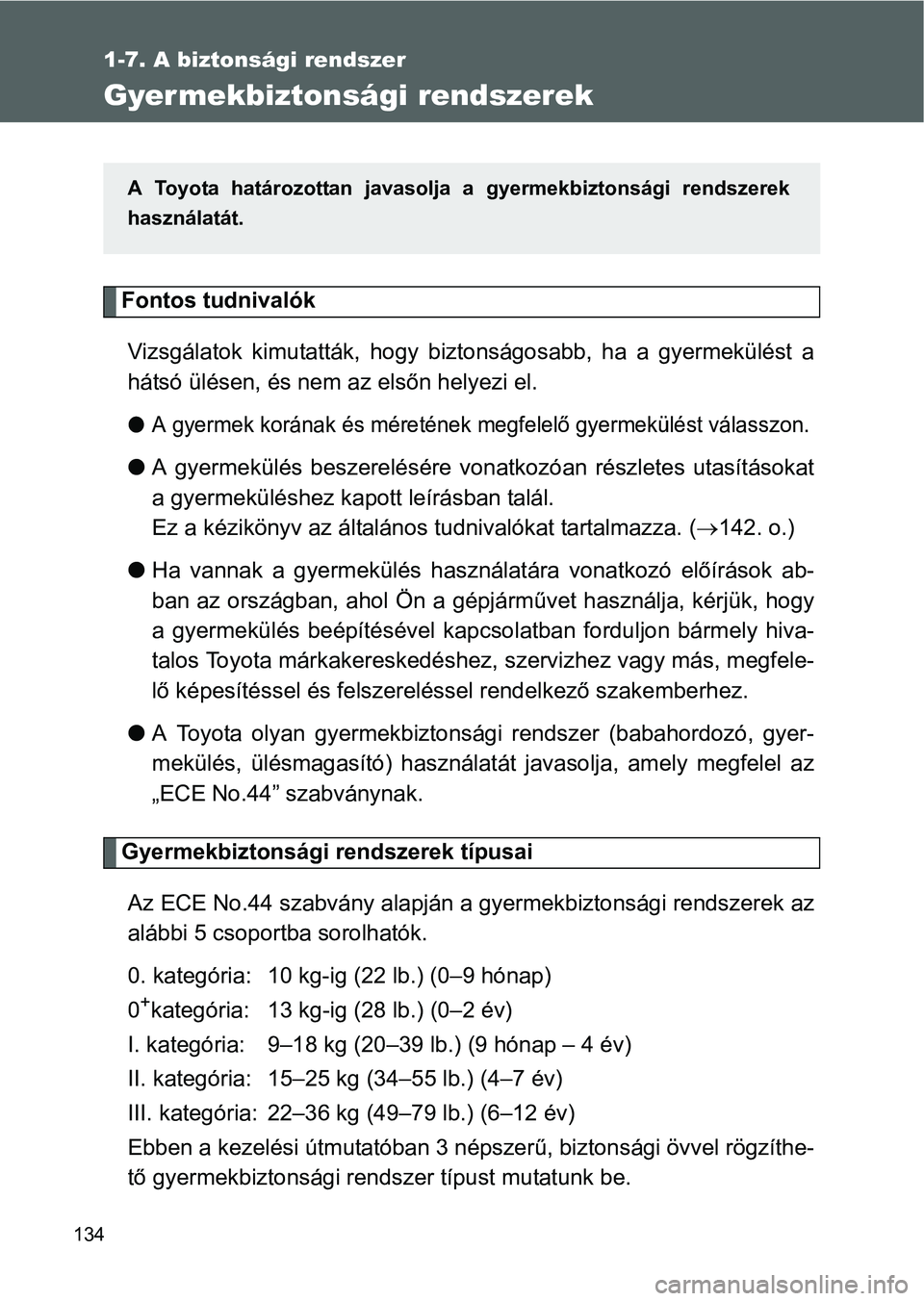 TOYOTA GT86 2016 Kezelési útmutató (in Hungarian) 134
1-7. A biztonsági rendszer
Gyermekbiztonsági rendszerek
Fontos tudnivalók
Vizsgálatok kimutatták, hogy biztonságosabb, ha a gyermekülést a
hátsó ülésen, és nem az elsőn helyezi el.
TOYOTA GT86 2016 Kezelési útmutató (in Hungarian) 134
1-7. A biztonsági rendszer
Gyermekbiztonsági rendszerek
Fontos tudnivalók
Vizsgálatok kimutatták, hogy biztonságosabb, ha a gyermekülést a
hátsó ülésen, és nem az elsőn helyezi el.