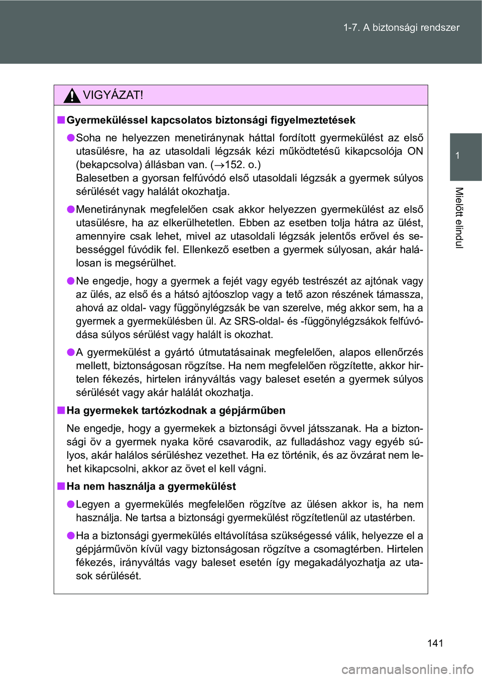 TOYOTA GT86 2016 Kezelési útmutató (in Hungarian) 141 1-7. A biztonsági rendszer
1
Mielőtt elindul
VIGYÁZAT!
Gyermeküléssel kapcsolatos biztonsági figyelmeztetések
Soha ne helyezzen menetiránynak háttal fordított gyermekülést az els TOYOTA GT86 2016 Kezelési útmutató (in Hungarian) 141 1-7. A biztonsági rendszer
1
Mielőtt elindul
VIGYÁZAT!
Gyermeküléssel kapcsolatos biztonsági figyelmeztetések
Soha ne helyezzen menetiránynak háttal fordított gyermekülést az els