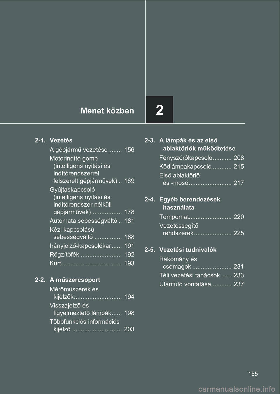 TOYOTA GT86 2016 Kezelési útmutató (in Hungarian) 2Menet közben
155
2-1. Vezetés
A gépjármű vezetése ........ 156
Motorindító gomb
(intelligens nyitási és
indítórendszerrel
felszerelt gépjárművek) .. 169
Gyújtáskapcsoló
(intel TOYOTA GT86 2016 Kezelési útmutató (in Hungarian) 2Menet közben
155
2-1. Vezetés
A gépjármű vezetése ........ 156
Motorindító gomb
(intelligens nyitási és
indítórendszerrel
felszerelt gépjárművek) .. 169
Gyújtáskapcsoló
(intel