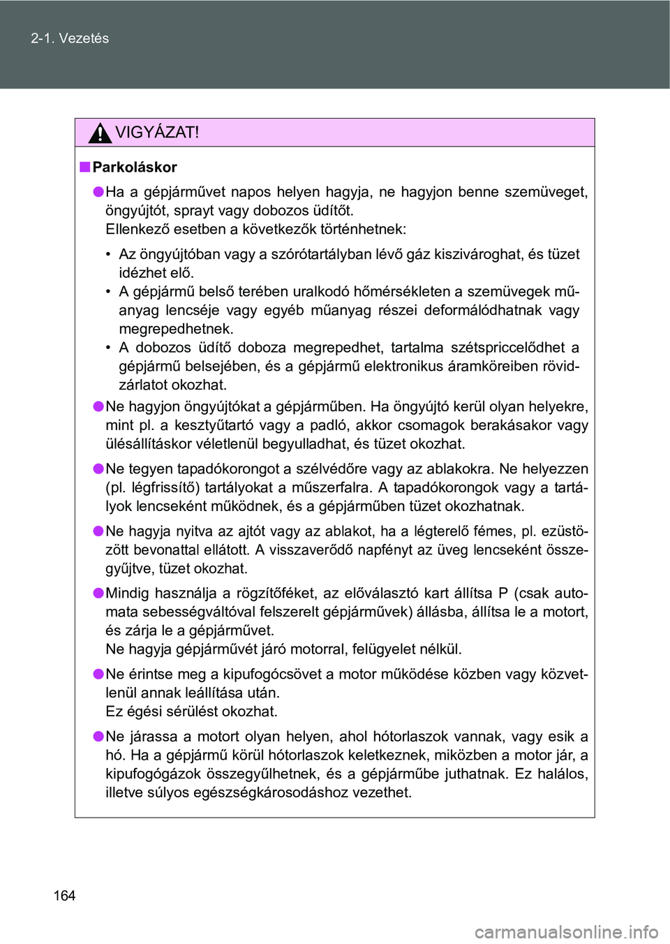 TOYOTA GT86 2016 Kezelési útmutató (in Hungarian) 164 2-1. Vezetés
VIGYÁZAT!
Parkoláskor
Ha a gépjárművet napos helyen hagyja, ne hagyjon benne szemüveget,
öngyújtót, sprayt vagy dobozos üdítőt.
Ellenkező esetben a következők t TOYOTA GT86 2016 Kezelési útmutató (in Hungarian) 164 2-1. Vezetés
VIGYÁZAT!
Parkoláskor
Ha a gépjárművet napos helyen hagyja, ne hagyjon benne szemüveget,
öngyújtót, sprayt vagy dobozos üdítőt.
Ellenkező esetben a következők t