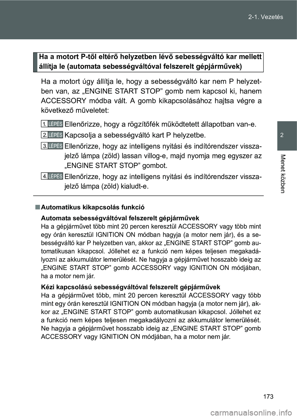 TOYOTA GT86 2016 Kezelési útmutató (in Hungarian) 173 2-1. Vezetés
2
Menet közben
Ha a motort P-től eltérő helyzetben lévő sebességváltó kar mellett
állítja le (automata sebességváltóval felszerelt gépjárművek)
Ha a motort úgy áll TOYOTA GT86 2016 Kezelési útmutató (in Hungarian) 173 2-1. Vezetés
2
Menet közben
Ha a motort P-től eltérő helyzetben lévő sebességváltó kar mellett
állítja le (automata sebességváltóval felszerelt gépjárművek)
Ha a motort úgy áll