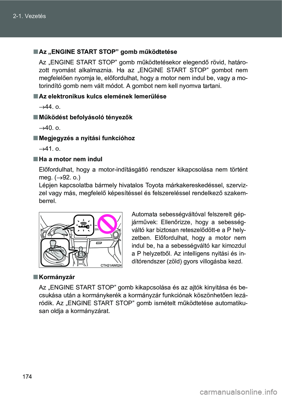 TOYOTA GT86 2016 Kezelési útmutató (in Hungarian) 174 2-1. Vezetés
Az „ENGINE START STOP” gomb működtetése
Az „ENGINE START STOP” gomb működtetésekor elegendő rövid, határo-
zott nyomást alkalmaznia. Ha az „ENGINE START STOP TOYOTA GT86 2016 Kezelési útmutató (in Hungarian) 174 2-1. Vezetés
Az „ENGINE START STOP” gomb működtetése
Az „ENGINE START STOP” gomb működtetésekor elegendő rövid, határo-
zott nyomást alkalmaznia. Ha az „ENGINE START STOP