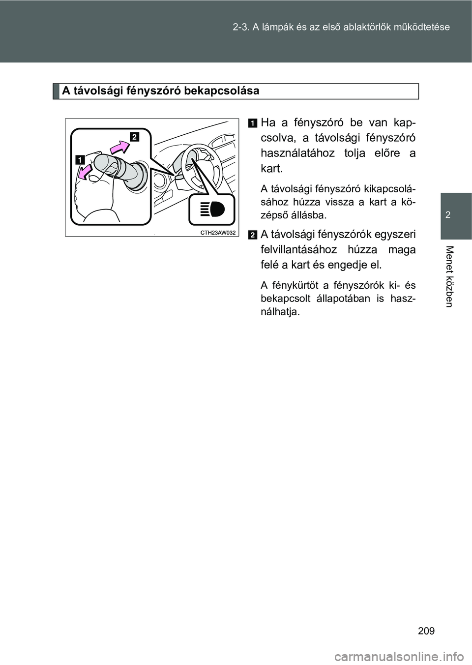 TOYOTA GT86 2016 Kezelési útmutató (in Hungarian) 209 2-3. A lámpák és az első ablaktörlők működtetése
2
Menet közben
A távolsági fényszóró bekapcsolása
Ha a fényszóró be van kap-
csolva, a távolsági fényszóró
használatához TOYOTA GT86 2016 Kezelési útmutató (in Hungarian) 209 2-3. A lámpák és az első ablaktörlők működtetése
2
Menet közben
A távolsági fényszóró bekapcsolása
Ha a fényszóró be van kap-
csolva, a távolsági fényszóró
használatához