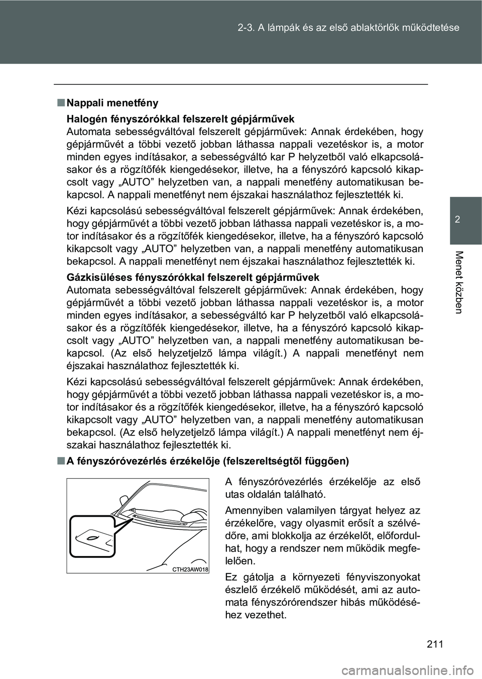 TOYOTA GT86 2016 Kezelési útmutató (in Hungarian) 211 2-3. A lámpák és az első ablaktörlők működtetése
2
Menet közben
Nappali menetfény
Halogén fényszórókkal felszerelt gépjárművek
Automata sebességváltóval felszerelt gépjár TOYOTA GT86 2016 Kezelési útmutató (in Hungarian) 211 2-3. A lámpák és az első ablaktörlők működtetése
2
Menet közben
Nappali menetfény
Halogén fényszórókkal felszerelt gépjárművek
Automata sebességváltóval felszerelt gépjár