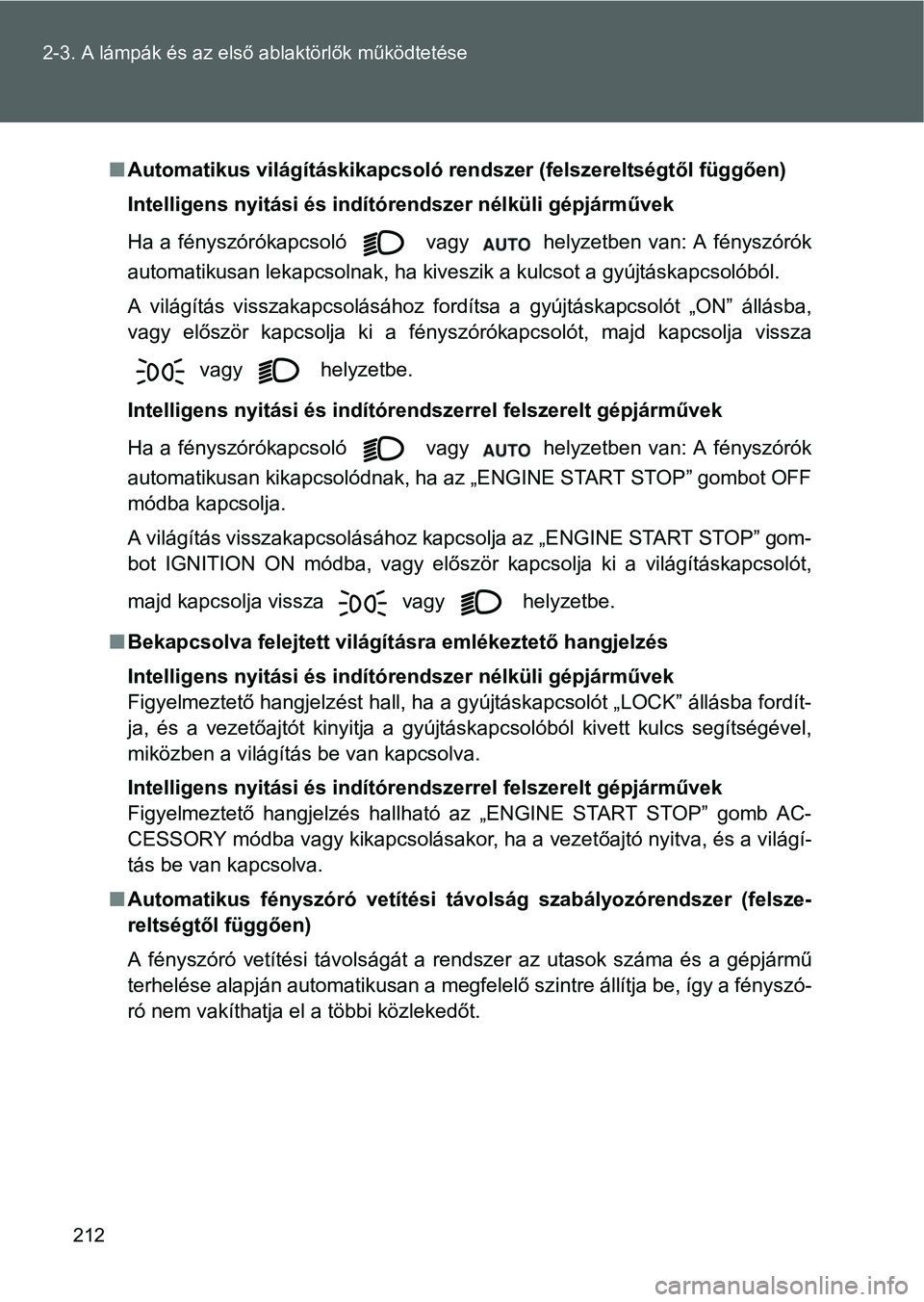 TOYOTA GT86 2016 Kezelési útmutató (in Hungarian) 212 2-3. A lámpák és az első ablaktörlők működtetése
Automatikus világításkikapcsoló rendszer (felszereltségtől függően)
Intelligens nyitási és indítórendszer nélküli gépjá TOYOTA GT86 2016 Kezelési útmutató (in Hungarian) 212 2-3. A lámpák és az első ablaktörlők működtetése
Automatikus világításkikapcsoló rendszer (felszereltségtől függően)
Intelligens nyitási és indítórendszer nélküli gépjá