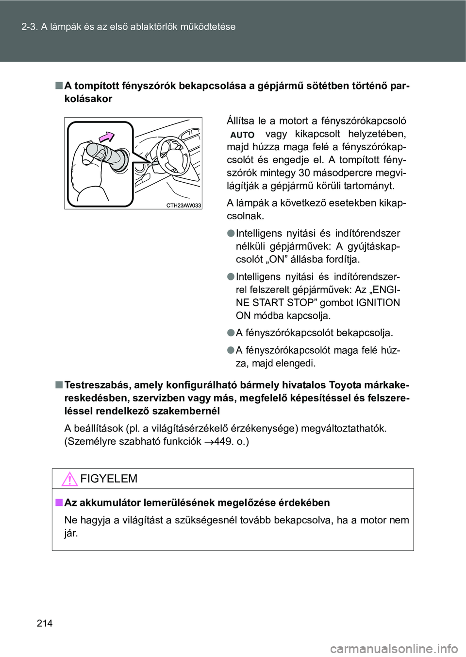 TOYOTA GT86 2016 Kezelési útmutató (in Hungarian) 214 2-3. A lámpák és az első ablaktörlők működtetése
A tompított fényszórók bekapcsolása a gépjármű sötétben történő par-
kolásakor
Testreszabás, amely konfigurálható b TOYOTA GT86 2016 Kezelési útmutató (in Hungarian) 214 2-3. A lámpák és az első ablaktörlők működtetése
A tompított fényszórók bekapcsolása a gépjármű sötétben történő par-
kolásakor
Testreszabás, amely konfigurálható b