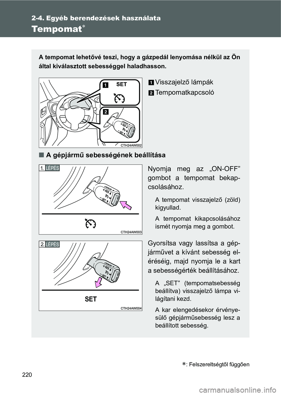 TOYOTA GT86 2016 Kezelési útmutató (in Hungarian) 220
2-4. Egyéb berendezések használata
Tempomat
A tempomat lehetővé teszi, hogy a gázpedál lenyomása nélkül az Ön
által kiválasztott sebességgel haladhasson.
Visszajelző lámpák
Te TOYOTA GT86 2016 Kezelési útmutató (in Hungarian) 220
2-4. Egyéb berendezések használata
Tempomat
A tempomat lehetővé teszi, hogy a gázpedál lenyomása nélkül az Ön
által kiválasztott sebességgel haladhasson.
Visszajelző lámpák
Te