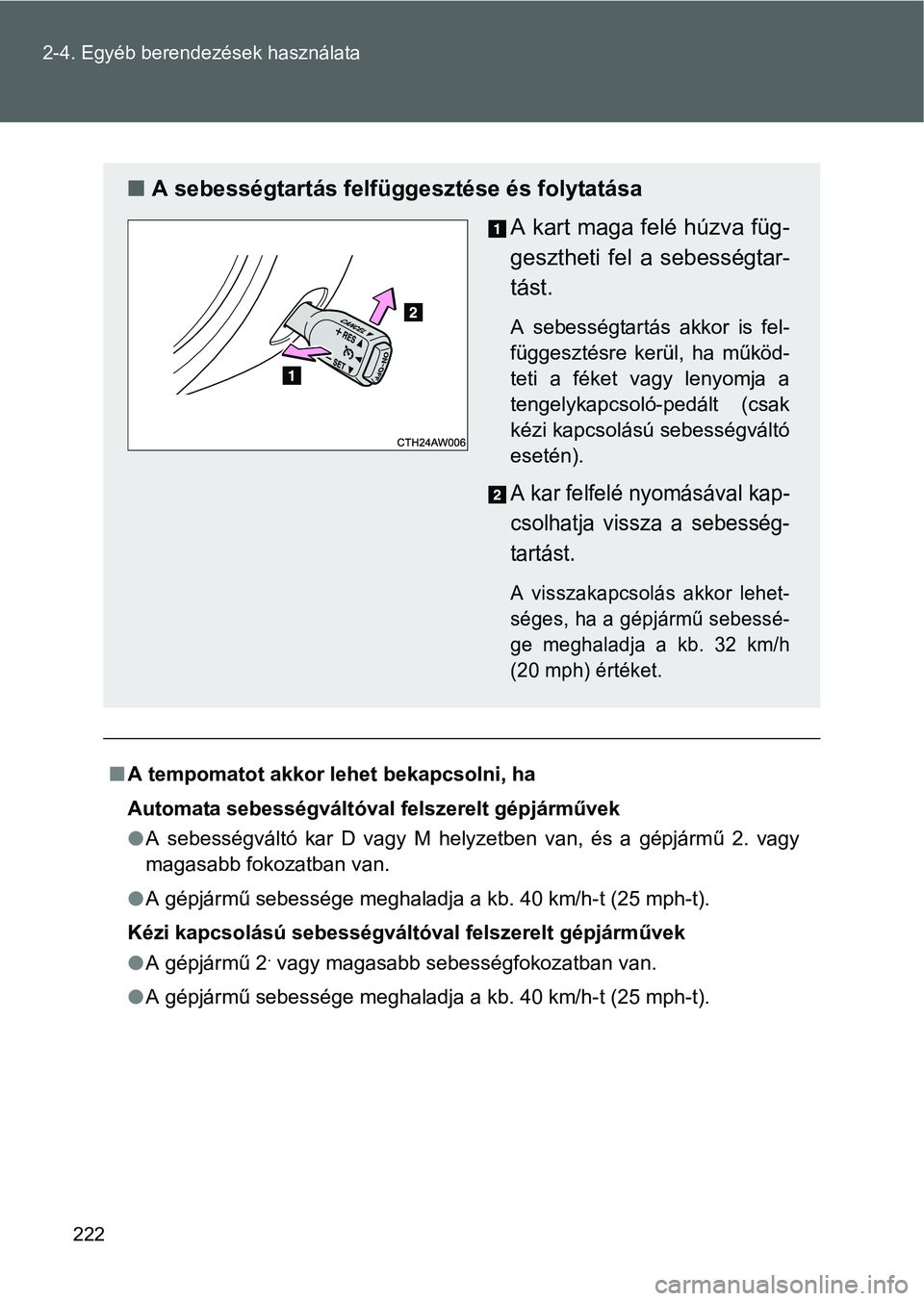 TOYOTA GT86 2016 Kezelési útmutató (in Hungarian) 222 2-4. Egyéb berendezések használata
A tempomatot akkor lehet bekapcsolni, ha
Automata sebességváltóval felszerelt gépjárművek
A sebességváltó kar D vagy M helyzetben van, és a g TOYOTA GT86 2016 Kezelési útmutató (in Hungarian) 222 2-4. Egyéb berendezések használata
A tempomatot akkor lehet bekapcsolni, ha
Automata sebességváltóval felszerelt gépjárművek
A sebességváltó kar D vagy M helyzetben van, és a g
