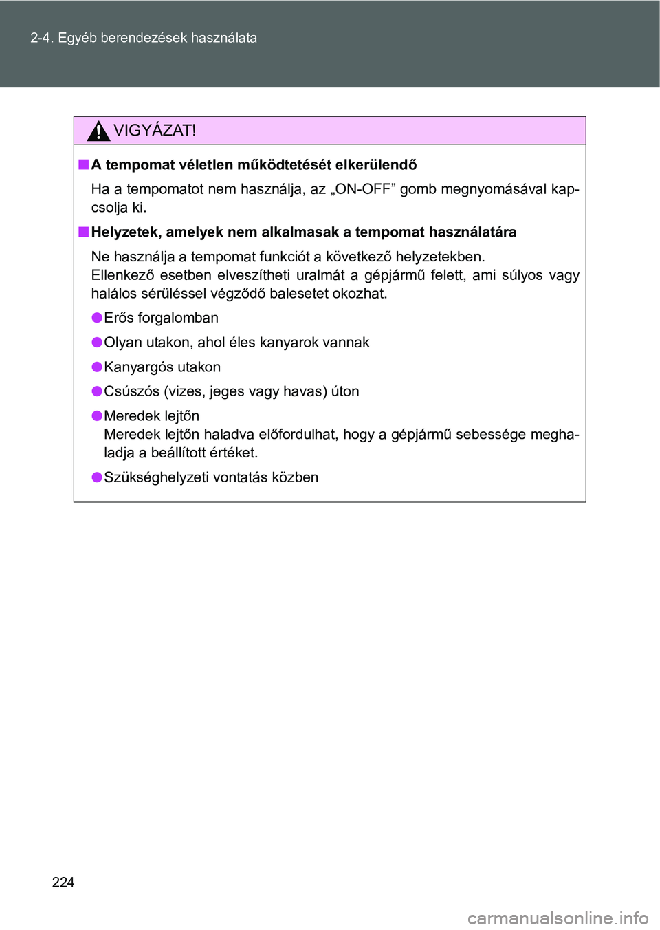 TOYOTA GT86 2016 Kezelési útmutató (in Hungarian) 224 2-4. Egyéb berendezések használata
VIGYÁZAT!
A tempomat véletlen működtetését elkerülendő
Ha a tempomatot nem használja, az „ON-OFF” gomb megnyomásával kap-
csolja ki.
Hely TOYOTA GT86 2016 Kezelési útmutató (in Hungarian) 224 2-4. Egyéb berendezések használata
VIGYÁZAT!
A tempomat véletlen működtetését elkerülendő
Ha a tempomatot nem használja, az „ON-OFF” gomb megnyomásával kap-
csolja ki.
Hely