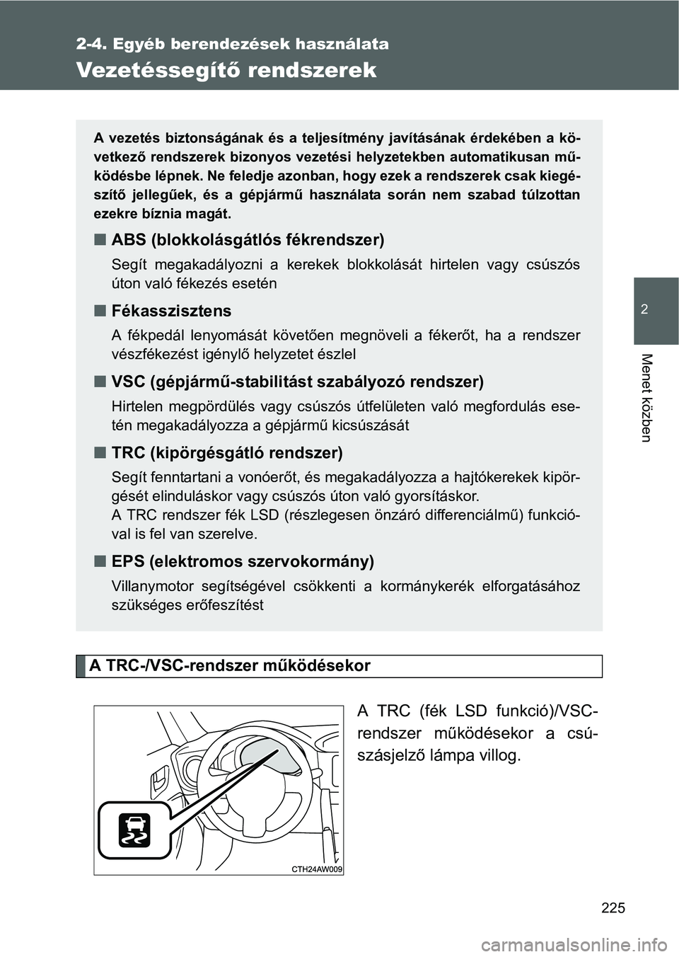 TOYOTA GT86 2016 Kezelési útmutató (in Hungarian) 225
2-4. Egyéb berendezések használata
2
Menet közben
Vezetéssegítő rendszerek
A TRC-/VSC-rendszer működésekor
A TRC (fék LSD funkció)/VSC-
rendszer működésekor a csú-
szásjelző lám TOYOTA GT86 2016 Kezelési útmutató (in Hungarian) 225
2-4. Egyéb berendezések használata
2
Menet közben
Vezetéssegítő rendszerek
A TRC-/VSC-rendszer működésekor
A TRC (fék LSD funkció)/VSC-
rendszer működésekor a csú-
szásjelző lám