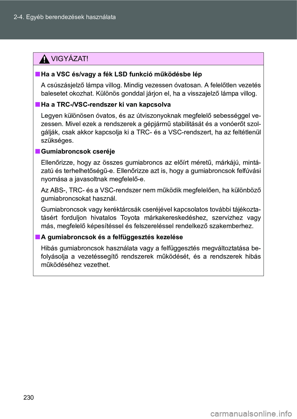 TOYOTA GT86 2016 Kezelési útmutató (in Hungarian) 230 2-4. Egyéb berendezések használata
VIGYÁZAT!
Ha a VSC és/vagy a fék LSD funkció működésbe lép
A csúszásjelző lámpa villog. Mindig vezessen óvatosan. A felelőtlen vezetés
bales TOYOTA GT86 2016 Kezelési útmutató (in Hungarian) 230 2-4. Egyéb berendezések használata
VIGYÁZAT!
Ha a VSC és/vagy a fék LSD funkció működésbe lép
A csúszásjelző lámpa villog. Mindig vezessen óvatosan. A felelőtlen vezetés
bales