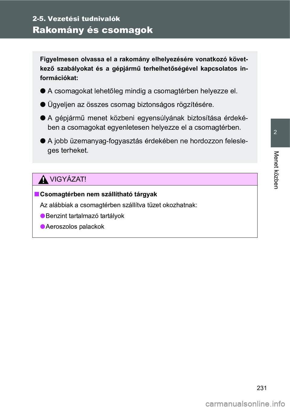 TOYOTA GT86 2016 Kezelési útmutató (in Hungarian) 231
2
Menet közben
2-5. Vezetési tudnivalók
Rakomány és csomagok
VIGYÁZAT!
Csomagtérben nem szállítható tárgyak
Az alábbiak a csomagtérben szállítva tüzet okozhatnak:
Benzint tar TOYOTA GT86 2016 Kezelési útmutató (in Hungarian) 231
2
Menet közben
2-5. Vezetési tudnivalók
Rakomány és csomagok
VIGYÁZAT!
Csomagtérben nem szállítható tárgyak
Az alábbiak a csomagtérben szállítva tüzet okozhatnak:
Benzint tar