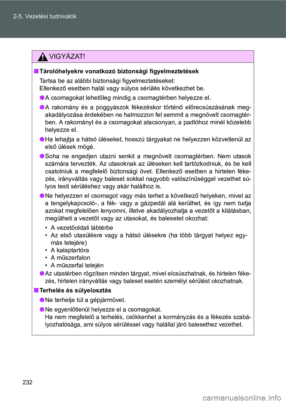TOYOTA GT86 2016 Kezelési útmutató (in Hungarian) 232 2-5. Vezetési tudnivalók
VIGYÁZAT!
Tárolóhelyekre vonatkozó biztonsági figyelmeztetések
Tartsa be az alábbi biztonsági figyelmeztetéseket:
Ellenkező esetben halál vagy súlyos sé TOYOTA GT86 2016 Kezelési útmutató (in Hungarian) 232 2-5. Vezetési tudnivalók
VIGYÁZAT!
Tárolóhelyekre vonatkozó biztonsági figyelmeztetések
Tartsa be az alábbi biztonsági figyelmeztetéseket:
Ellenkező esetben halál vagy súlyos sé