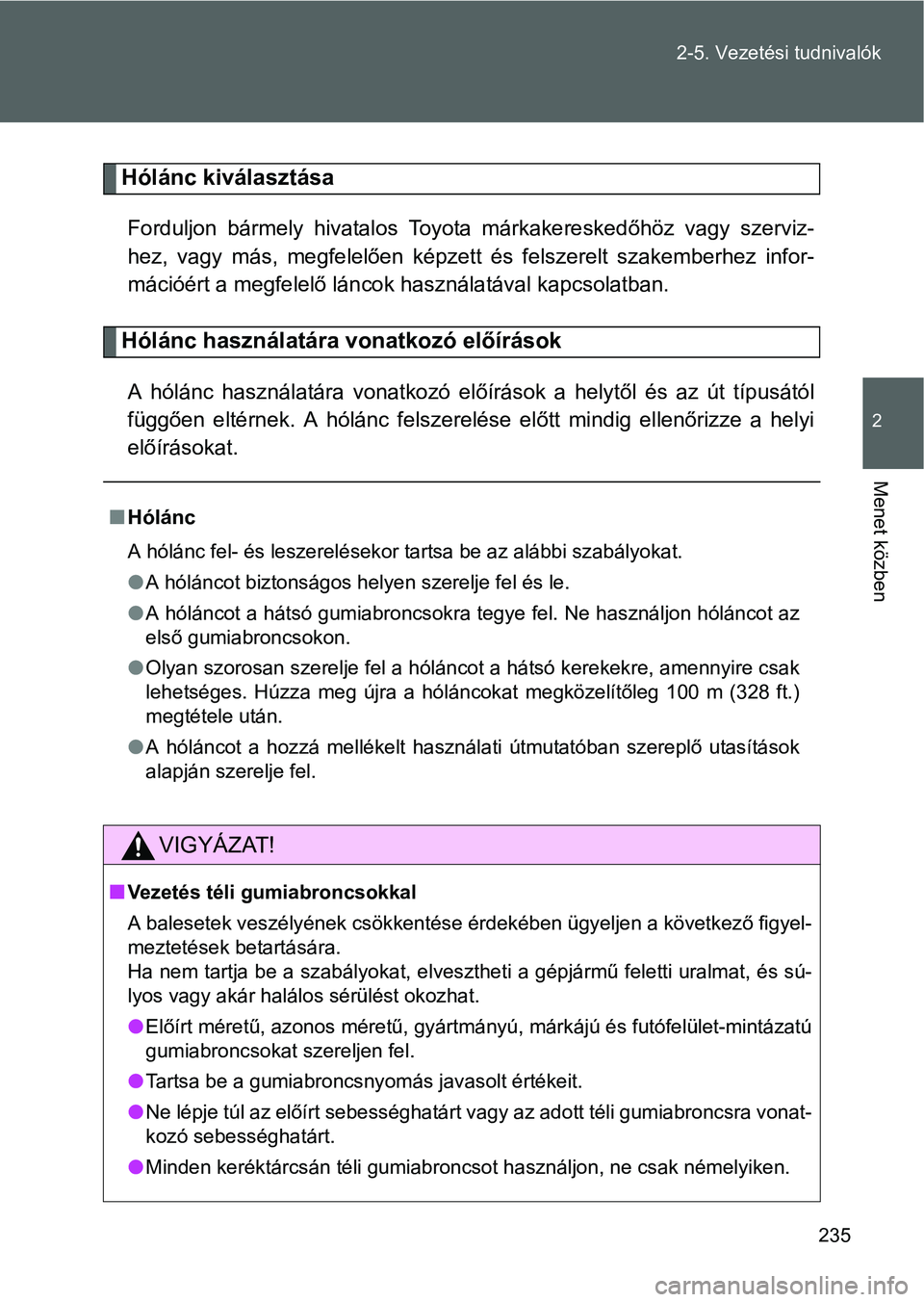 TOYOTA GT86 2016 Kezelési útmutató (in Hungarian) 235 2-5. Vezetési tudnivalók
2
Menet közben
Hólánc kiválasztása
Forduljon bármely hivatalos Toyota márkakereskedőhöz vagy szerviz-
hez, vagy más, megfelelően képzett és felszerelt szake TOYOTA GT86 2016 Kezelési útmutató (in Hungarian) 235 2-5. Vezetési tudnivalók
2
Menet közben
Hólánc kiválasztása
Forduljon bármely hivatalos Toyota márkakereskedőhöz vagy szerviz-
hez, vagy más, megfelelően képzett és felszerelt szake