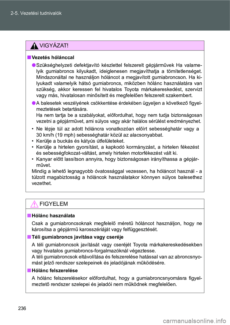 TOYOTA GT86 2016 Kezelési útmutató (in Hungarian) 236 2-5. Vezetési tudnivalók
VIGYÁZAT!
Vezetés hólánccal
Szükséghelyzeti defektjavító készlettel felszerelt gépjárművek Ha valame-
lyik gumiabroncs kilyukadt, ideiglenesen megjaví TOYOTA GT86 2016 Kezelési útmutató (in Hungarian) 236 2-5. Vezetési tudnivalók
VIGYÁZAT!
Vezetés hólánccal
Szükséghelyzeti defektjavító készlettel felszerelt gépjárművek Ha valame-
lyik gumiabroncs kilyukadt, ideiglenesen megjaví