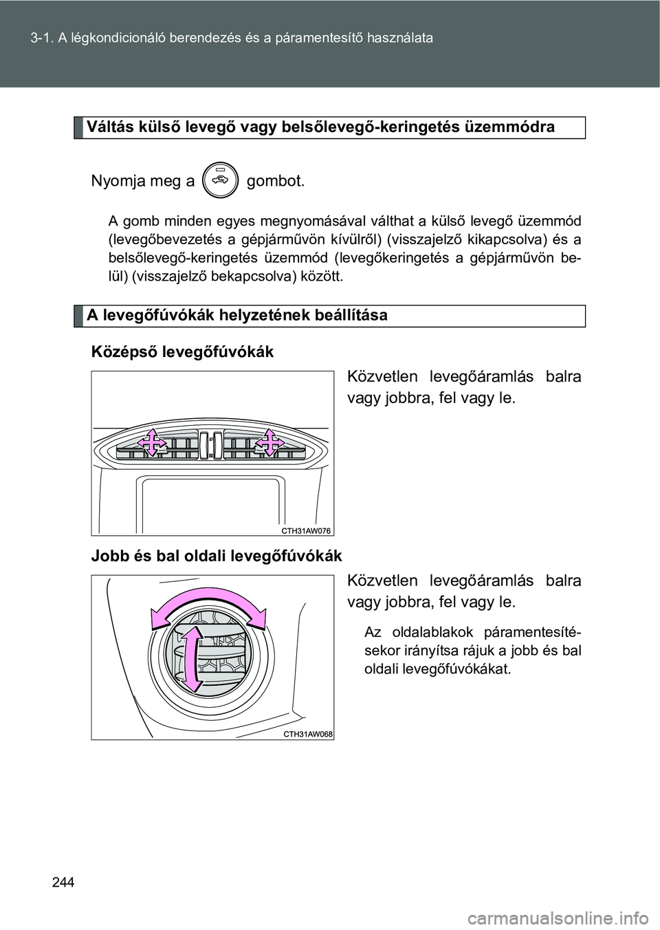 TOYOTA GT86 2016 Kezelési útmutató (in Hungarian) 244 3-1. A légkondicionáló berendezés és a páramentesítő használata
Váltás külső levegő vagy belsőlevegő-keringetés üzemmódra
Nyomja meg a gombot.
A gomb minden egyes megnyomásá TOYOTA GT86 2016 Kezelési útmutató (in Hungarian) 244 3-1. A légkondicionáló berendezés és a páramentesítő használata
Váltás külső levegő vagy belsőlevegő-keringetés üzemmódra
Nyomja meg a gombot.
A gomb minden egyes megnyomásá