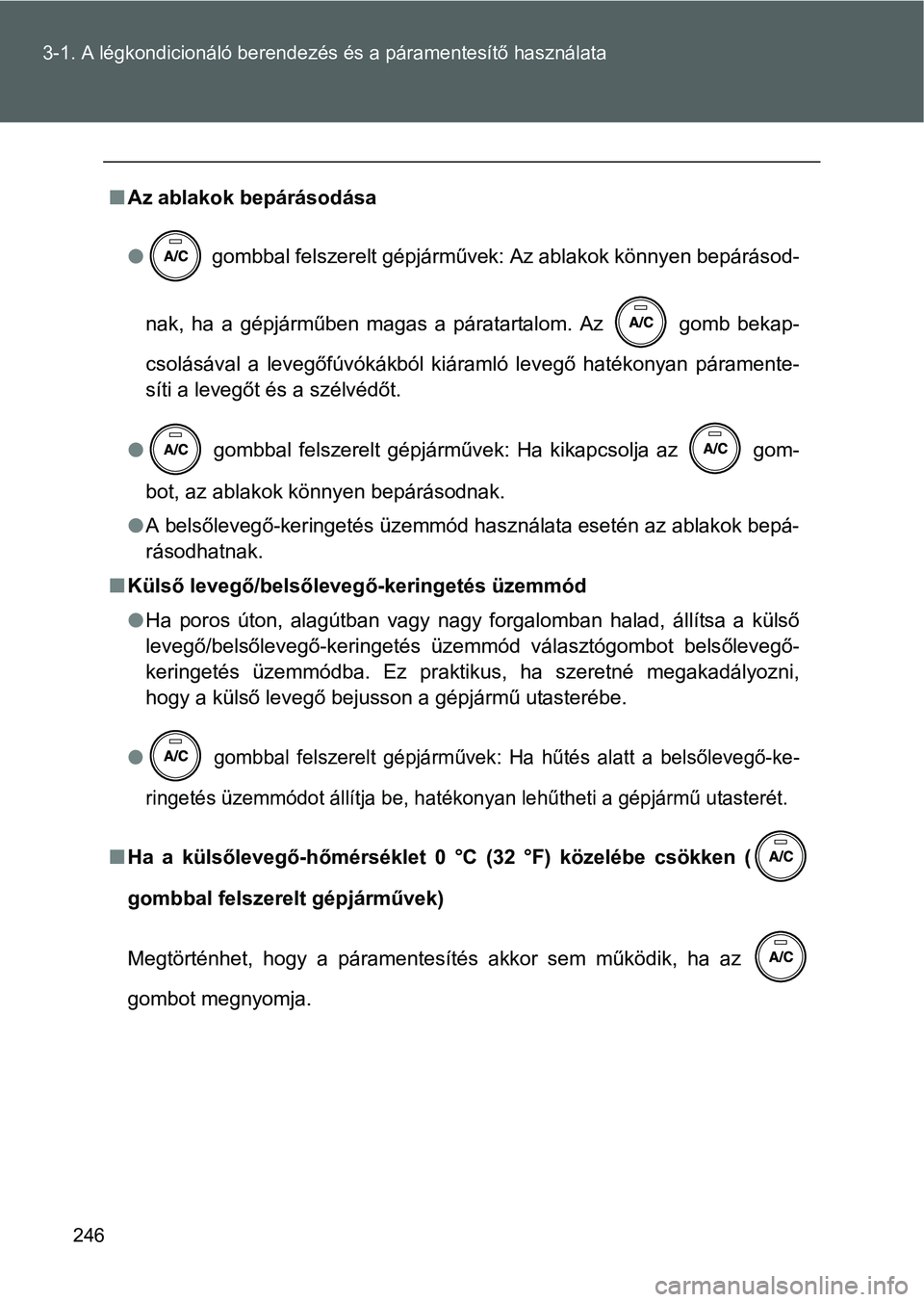TOYOTA GT86 2016 Kezelési útmutató (in Hungarian) 246 3-1. A légkondicionáló berendezés és a páramentesítő használata
Az ablakok bepárásodása
gombbal felszerelt gépjárművek: Az ablakok könnyen bepárásod-
nak, ha a gépjármű TOYOTA GT86 2016 Kezelési útmutató (in Hungarian) 246 3-1. A légkondicionáló berendezés és a páramentesítő használata
Az ablakok bepárásodása
gombbal felszerelt gépjárművek: Az ablakok könnyen bepárásod-
nak, ha a gépjármű