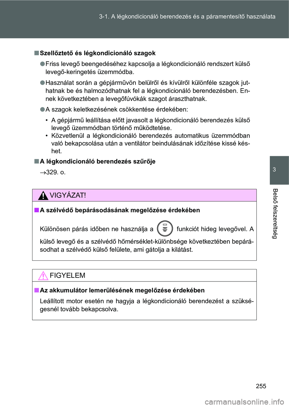 TOYOTA GT86 2016 Kezelési útmutató (in Hungarian) 255 3-1. A légkondicionáló berendezés és a páramentesítő használata
3
Belső felszereltség
Szellőztető és légkondicionáló szagok
Friss levegő beengedéséhez kapcsolja a légkon TOYOTA GT86 2016 Kezelési útmutató (in Hungarian) 255 3-1. A légkondicionáló berendezés és a páramentesítő használata
3
Belső felszereltség
Szellőztető és légkondicionáló szagok
Friss levegő beengedéséhez kapcsolja a légkon