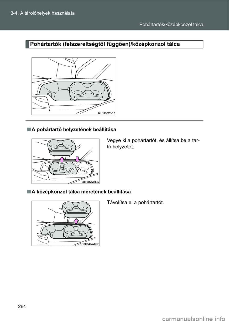 TOYOTA GT86 2016  Kezelési útmutató (in Hungarian) 264 3-4. A tárolóhelyek használata
Pohártartók (felszereltségtől függően)/középkonzol tálca
A pohártartó helyzetének beállítása
A középkonzol tálca méretének beállítása