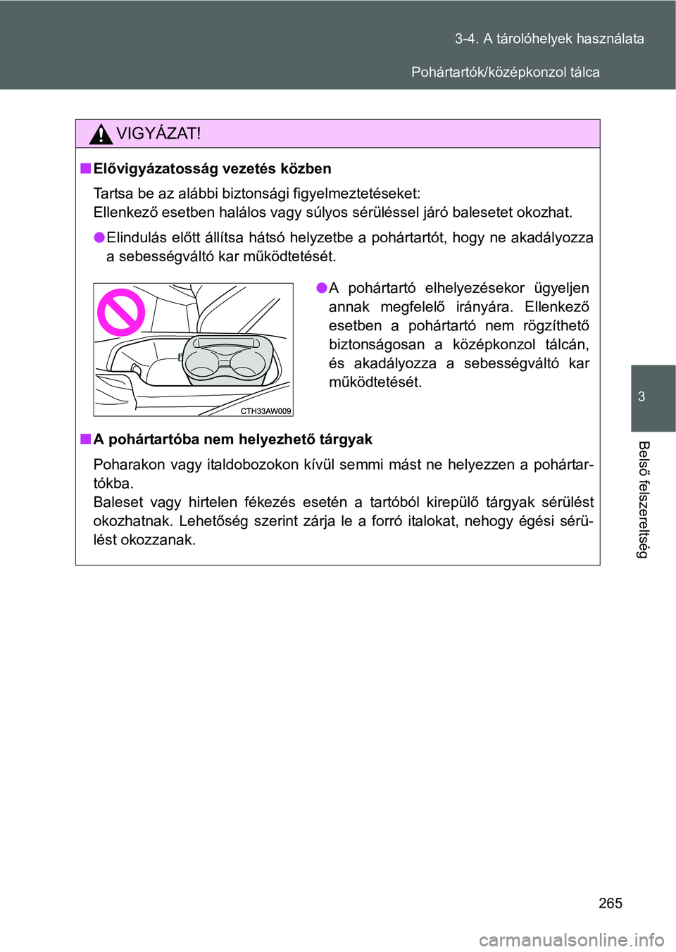 TOYOTA GT86 2016  Kezelési útmutató (in Hungarian) 265 3-4. A tárolóhelyek használata
3
Belső felszereltség
VIGYÁZAT!
Elővigyázatosság vezetés közben
Tartsa be az alábbi biztonsági figyelmeztetéseket: 
Ellenkező esetben halálos vagy