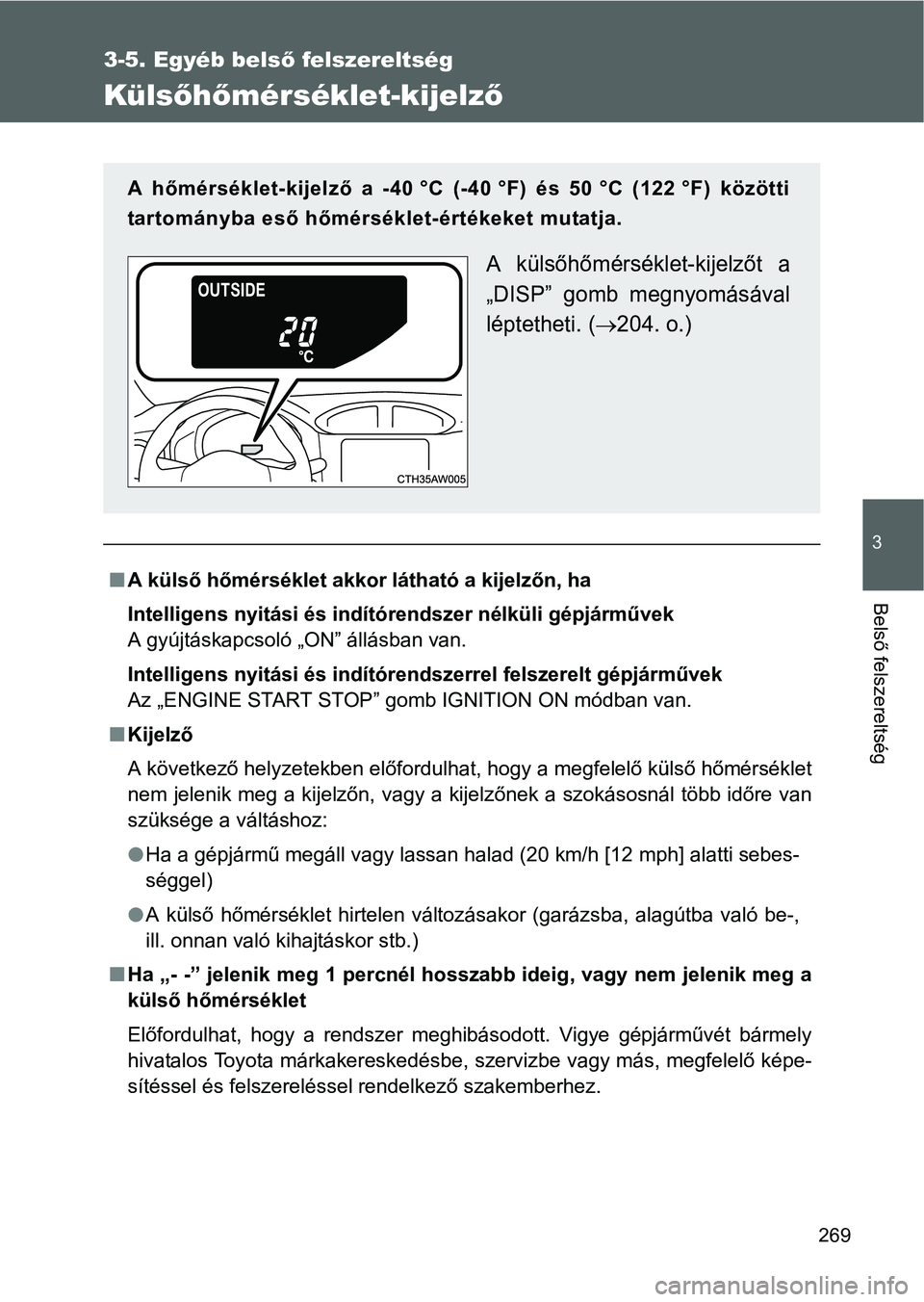 TOYOTA GT86 2016 Kezelési útmutató (in Hungarian) 269
3-5. Egyéb belső felszereltség
3
Belső felszereltség
Külsőhőmérséklet-kijelző
A külső hőmérséklet akkor látható a kijelzőn, ha
Intelligens nyitási és indítórendszer nélk TOYOTA GT86 2016 Kezelési útmutató (in Hungarian) 269
3-5. Egyéb belső felszereltség
3
Belső felszereltség
Külsőhőmérséklet-kijelző
A külső hőmérséklet akkor látható a kijelzőn, ha
Intelligens nyitási és indítórendszer nélk