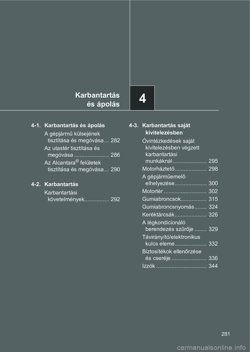 TOYOTA GT86 2016 Kezelési útmutató (in Hungarian) 4Karbantartás
és ápolás
281
4-1. Karbantartás és ápolás
A gépjármű külsejének
tisztítása és megóvása ... 282
Az utastér tisztítása és
megóvása ....................... 286
A TOYOTA GT86 2016 Kezelési útmutató (in Hungarian) 4Karbantartás
és ápolás
281
4-1. Karbantartás és ápolás
A gépjármű külsejének
tisztítása és megóvása ... 282
Az utastér tisztítása és
megóvása ....................... 286
A