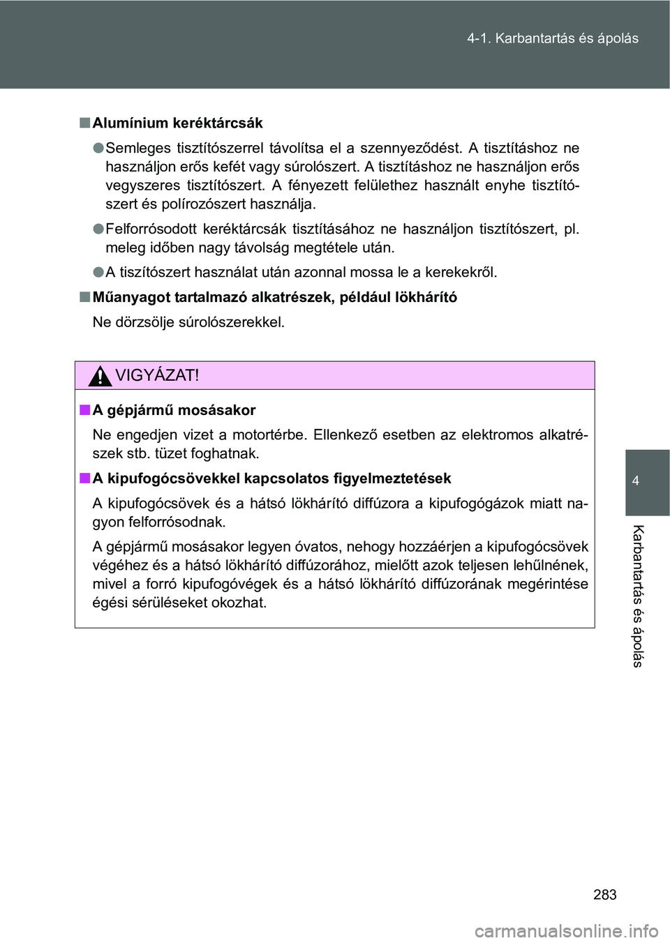 TOYOTA GT86 2016 Kezelési útmutató (in Hungarian) 283 4-1. Karbantartás és ápolás
4
Karbantartás és ápolás
Alumínium keréktárcsák
Semleges tisztítószerrel távolítsa el a szennyeződést. A tisztításhoz ne
használjon erős kef TOYOTA GT86 2016 Kezelési útmutató (in Hungarian) 283 4-1. Karbantartás és ápolás
4
Karbantartás és ápolás
Alumínium keréktárcsák
Semleges tisztítószerrel távolítsa el a szennyeződést. A tisztításhoz ne
használjon erős kef
