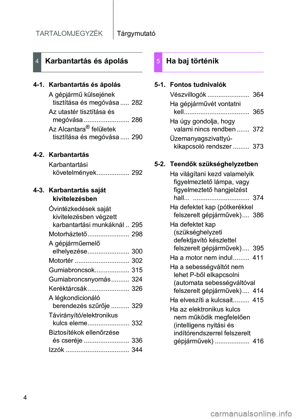 TOYOTA GT86 2016  Kezelési útmutató (in Hungarian) TARTALOMJEGYZÉKTárgymutató
4
4-1. Karbantartás és ápolás
A gépjármű külsejének 
tisztítása és megóvása .....  282
Az utastér tisztítása és 
megóvása .........................  2