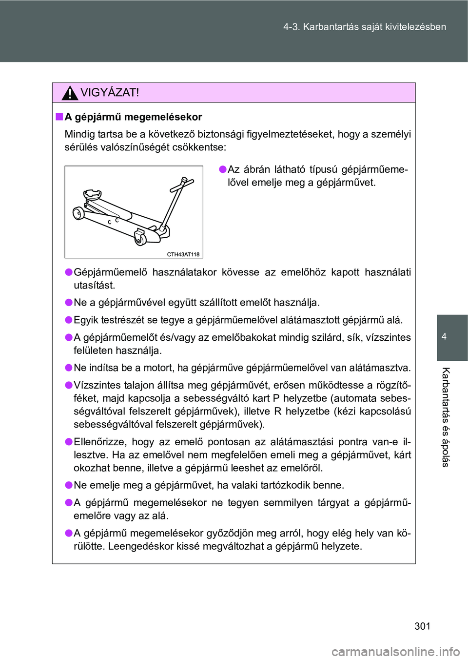TOYOTA GT86 2016 Kezelési útmutató (in Hungarian) 301 4-3. Karbantartás saját kivitelezésben
4
Karbantartás és ápolás
VIGYÁZAT!
A gépjármű megemelésekor
Mindig tartsa be a következő biztonsági figyelmeztetéseket, hogy a személyi
s TOYOTA GT86 2016 Kezelési útmutató (in Hungarian) 301 4-3. Karbantartás saját kivitelezésben
4
Karbantartás és ápolás
VIGYÁZAT!
A gépjármű megemelésekor
Mindig tartsa be a következő biztonsági figyelmeztetéseket, hogy a személyi
s
