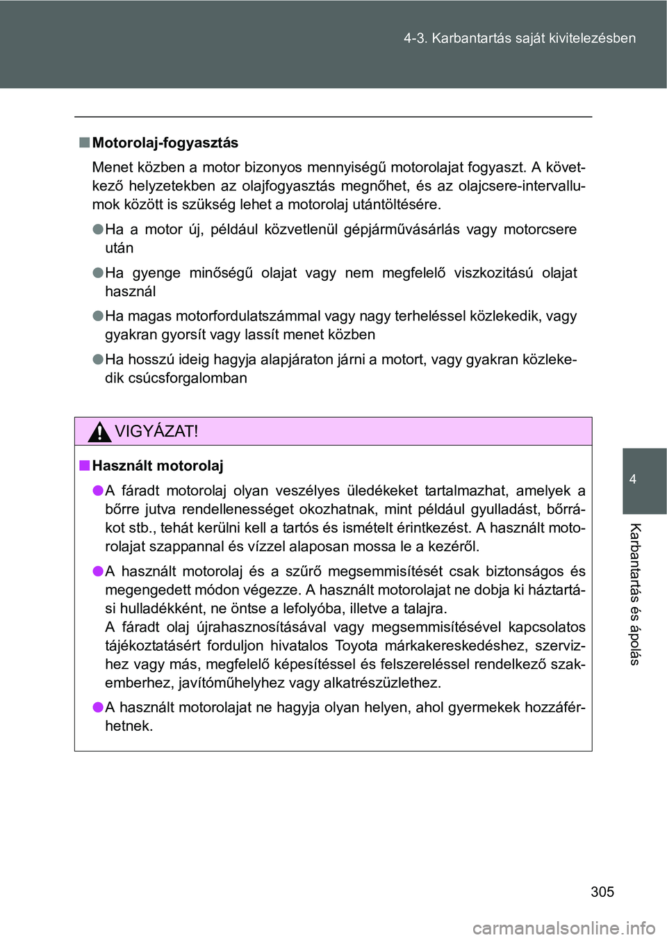 TOYOTA GT86 2016 Kezelési útmutató (in Hungarian) 305 4-3. Karbantartás saját kivitelezésben
4
Karbantartás és ápolás
Motorolaj-fogyasztás
Menet közben a motor bizonyos mennyiségű motorolajat fogyaszt. A követ-
kező helyzetekben az ol TOYOTA GT86 2016 Kezelési útmutató (in Hungarian) 305 4-3. Karbantartás saját kivitelezésben
4
Karbantartás és ápolás
Motorolaj-fogyasztás
Menet közben a motor bizonyos mennyiségű motorolajat fogyaszt. A követ-
kező helyzetekben az ol