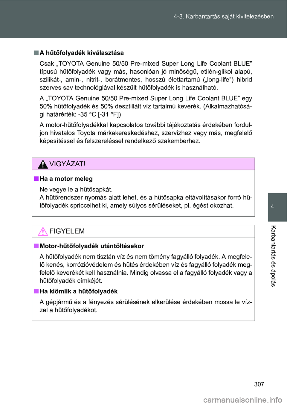 TOYOTA GT86 2016 Kezelési útmutató (in Hungarian) 307 4-3. Karbantartás saját kivitelezésben
4
Karbantartás és ápolás
A hűtőfolyadék kiválasztása
Csak „TOYOTA Genuine 50/50 Pre-mixed Super Long Life Coolant BLUE”
típusú hűtőfol TOYOTA GT86 2016 Kezelési útmutató (in Hungarian) 307 4-3. Karbantartás saját kivitelezésben
4
Karbantartás és ápolás
A hűtőfolyadék kiválasztása
Csak „TOYOTA Genuine 50/50 Pre-mixed Super Long Life Coolant BLUE”
típusú hűtőfol