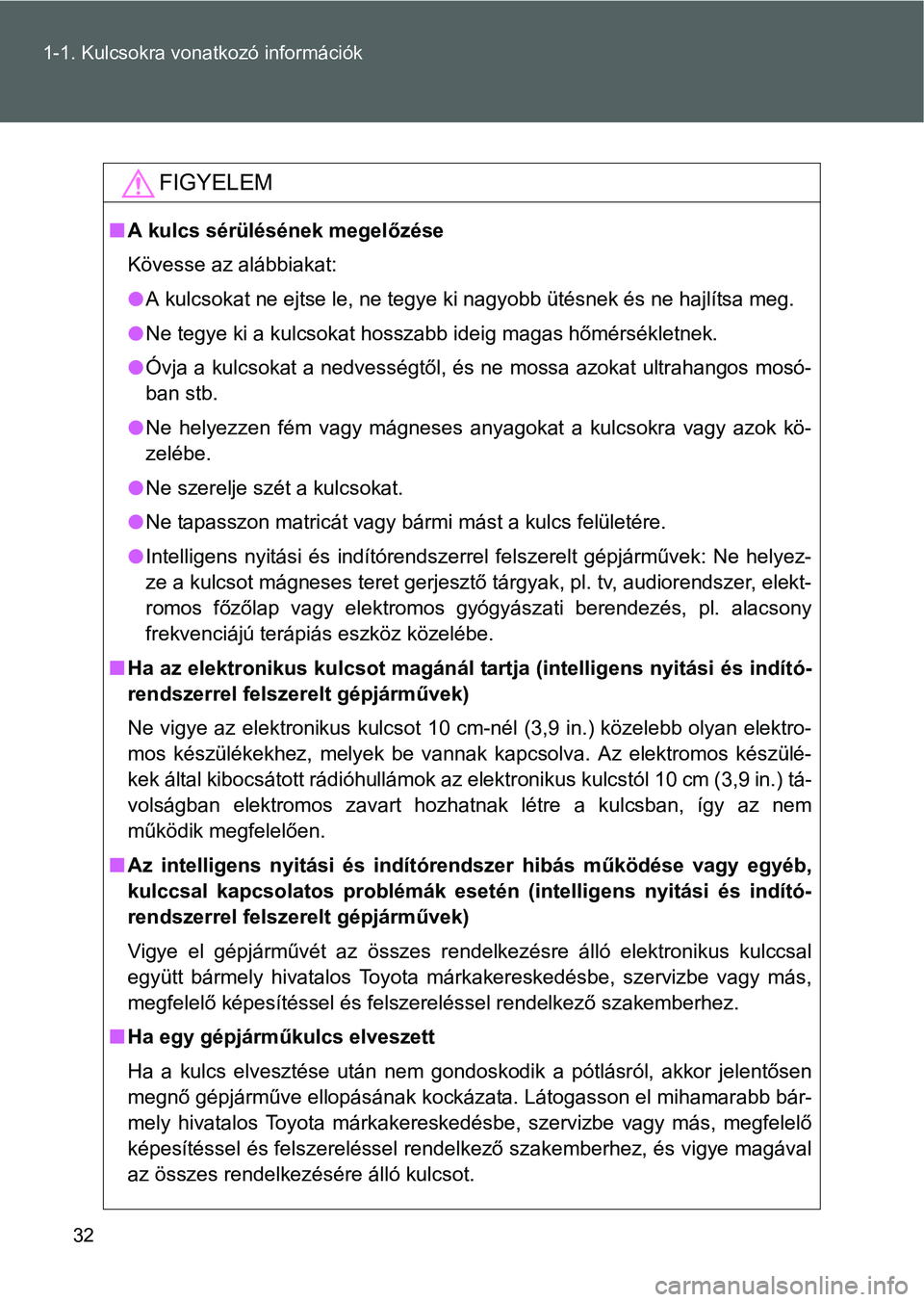 TOYOTA GT86 2016  Kezelési útmutató (in Hungarian) 32 1-1. Kulcsokra vonatkozó információk
FIGYELEM
A kulcs sérülésének megelőzése
Kövesse az alábbiakat:
A kulcsokat ne ejtse le, ne tegye ki nagyobb ütésnek és ne hajlítsa meg.
